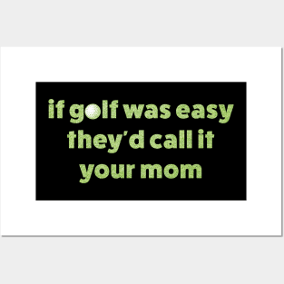 If Golf Was Easy Theyd Call It Your Mom / offensive Posters and Art